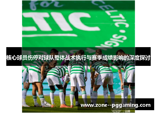 核心球员伤停对球队整体战术执行与赛季成绩影响的深度探讨