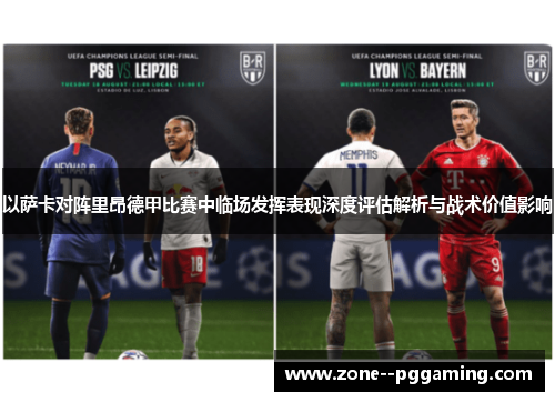 以萨卡对阵里昂德甲比赛中临场发挥表现深度评估解析与战术价值影响 以萨卡对阵里昂德甲比赛中临场发挥表现深度评估解析与战术价值影响